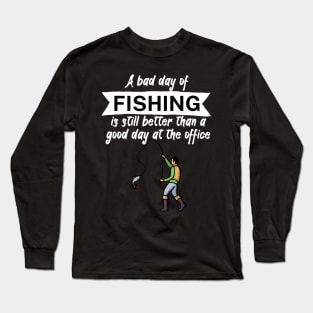 A bad day of fishing is still better than a good day at the office Long Sleeve T-Shirt